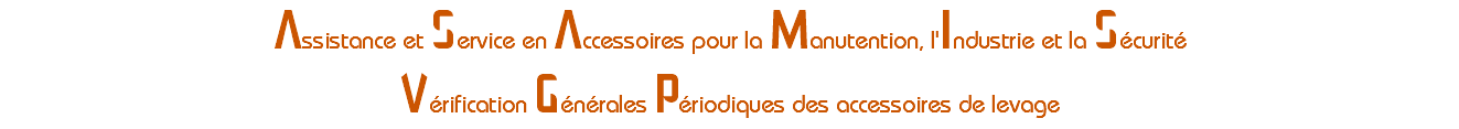 Assistance et Service en Accessoires pour la Manutention, l'Industrie et la Sécurité Vérification Générales Périodiques des accessoires de levage assistance et service en accessoires pour la manutention, l'industrie et la sécurité des charges et des personnes